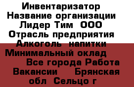 Инвентаризатор › Название организации ­ Лидер Тим, ООО › Отрасль предприятия ­ Алкоголь, напитки › Минимальный оклад ­ 35 000 - Все города Работа » Вакансии   . Брянская обл.,Сельцо г.